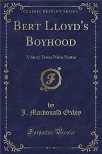 Bert Lloyd's Boyhood: A Story from Nova Scotia (Classic Reprint)