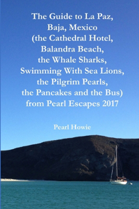 Guide to La Paz, Baja, Mexico (the Cathedral Hotel, Balandra Beach, the Whale Sharks, Swimming With Sea Lions, the Pilgrim Pearls, the Pancakes and the Bus) from Pearl Escapes 2017