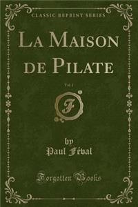 La Maison de Pilate, Vol. 1 (Classic Reprint)