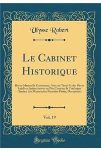 Le Cabinet Historique, Vol. 19: Revue Mensuelle Contenant, Avec Un Texte Et Des PiÃ¨ces InÃ©dites, IntÃ©ressantes Ou Peu Connues Le Catalogue GÃ©nÃ©ral Des Manuscrits; PremiÃ¨re Partie, Documents (Classic Reprint)
