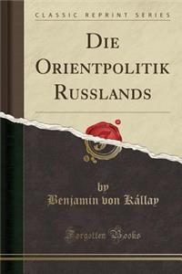 Die Orientpolitik Russlands (Classic Reprint)