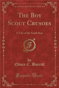 The Boy Scout Crusoes: A Tale of the South Seas (Classic Reprint)