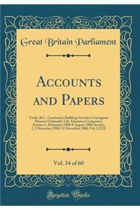 Accounts and Papers, Vol. 34 of 60: Trade, &C., Continued; Building Societies; Contagious Diseases (Animals); Life Assurance Companies; Session 1, 30 January 1900-8 August 1900; Session 2, 3 December 1900-15 December 1900; Vol. LXXX (Classic Reprin