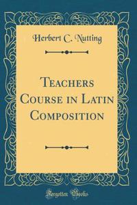 Teachers Course in Latin Composition (Classic Reprint)