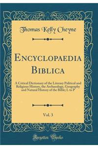 Encyclopaedia Biblica, Vol. 3: A Critical Dictionary of the Literary Political and Religious History, the Archaeology, Geography and Natural History of the Bible; L to P (Classic Reprint)