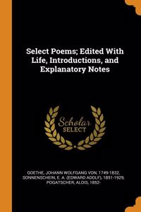 Select Poems; Edited With Life, Introductions, and Explanatory Notes