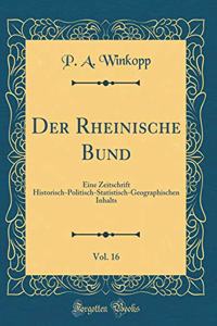 Der Rheinische Bund, Vol. 16: Eine Zeitschrift Historisch-Politisch-Statistisch-Geographischen Inhalts (Classic Reprint)
