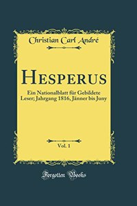 Hesperus, Vol. 1: Ein Nationalblatt FÃ¼r Gebildete Leser; Jahrgang 1816, JÃ¤nner Bis Juny (Classic Reprint)