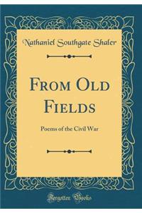 From Old Fields: Poems of the Civil War (Classic Reprint)