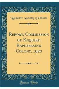 Report, Commission of Enquiry, Kapuskasing Colony, 1920 (Classic Reprint)