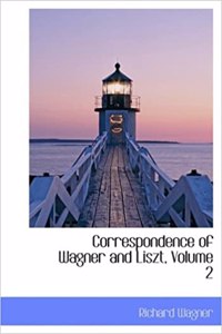 Correspondence of Wagner and Liszt, Volume 2