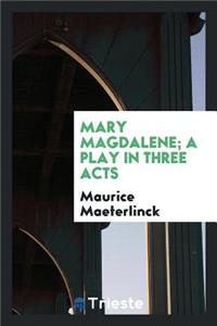 Mary Magdalene; A Play in Three Acts. Translated by Alexander Teixeira de Mattos