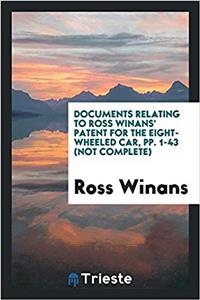 Documents Relating to Ross Winans' Patent for the Eight-Wheeled Car, Pp. 1-43 (Not Complete)