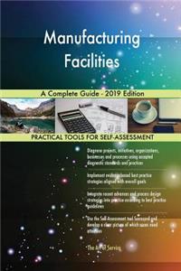 Manufacturing Facilities A Complete Guide - 2019 Edition