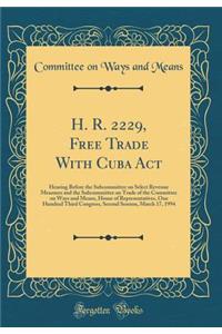 H. R. 2229, Free Trade With Cuba Act: Hearing Before the Subcommittee on Select Revenue Measures and the Subcommittee on Trade of the Committee on Ways and Means, House of Representatives, One Hundred Third Congress, Second Session, March 17, 1994