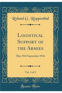 Logistical Support of the Armies, Vol. 1 of 2: May 1941 September 1944 (Classic Reprint)