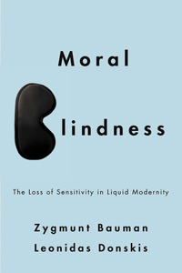 Moral Blindness - The Loss of Sensitivity in Liquid Modernity
