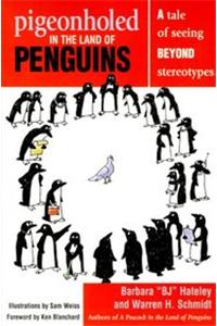 Pigeonholed In The Land Of Penguins: A Tale Of Seeing Beyond Stereotypes--Lessons For Our Lives