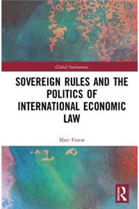 Sovereign Rules and the Politics of International Economic Law