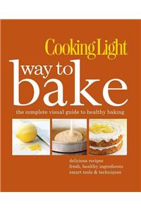 Cooking Light Way to Bake: The Complete Visual Guide to Healthy Baking - Delicious Recipes, Fresh Healthy Ingredients, Smart Tools & Techniques