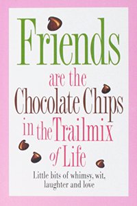 Friends Are the Chocolate Chips in the Trailmix of Life