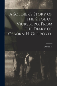 Soldier's Story of the Siege of Vicksburg. From the Diary of Osborn H. Oldroyd..