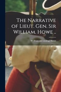 The Narrative of Lieut. Gen. Sir William. Howe ..