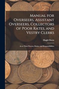 Manual for Overseers, Assistant Overseers, Collectors of Poor Rates, and Vestry Clerks