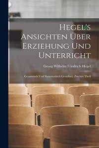 Hegel's Ansichten Über Erziehung Und Unterricht