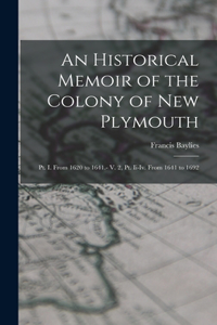 Historical Memoir of the Colony of New Plymouth: Pt. I. From 1620 to 1641.- V. 2, Pt. Ii-Iv. From 1641 to 1692