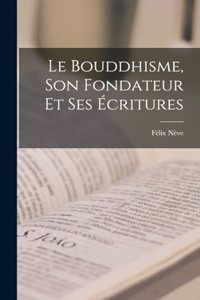 Le Bouddhisme, Son Fondateur Et Ses Écritures
