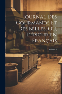 Journal Des Gourmands Et Des Belles, Ou, L'épicurien Français; Volume 6