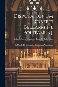 Disputationum Roberti Bellarmini, Politani, S.j.