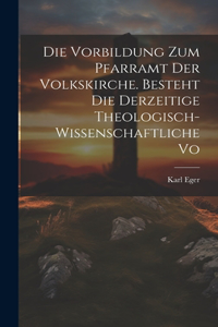 Die Vorbildung zum Pfarramt der Volkskirche. Besteht die derzeitige theologisch-wissenschaftliche Vo