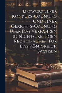 Entwurf einer Konkurs-Ordnung und einer Gerichts-Ordnung über das Verfahren in nichtstreitigen Rechtsfachen für das Königreich Sachsen