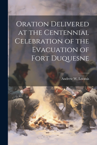 Oration Delivered at the Centennial Celebration of the Evacuation of Fort Duquesne