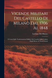 Vicende Militari Del Castello Di Milano Dal 1706 Al 1848: E Cenni Sulle Trasformazioni Edilizie Del Castello Dalla Caduta Degli Sforza Ai Nostri Giorni