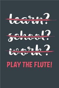 Learn? School? Work? Play The Flute!