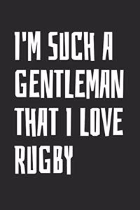 I'm Such A Gentleman That I Love Rugby