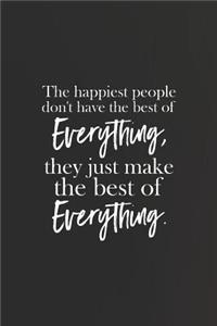 The Happiest People Dont Have The Best Of Everything, They Just Make The Best Of Everything