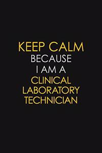 Keep Calm Because I Am A Clinical Laboratory Technician