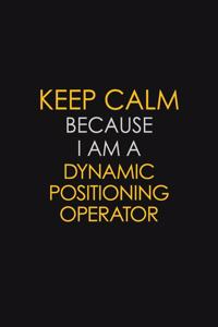 Keep Calm Because I Am A Dynamic Positioning Operator