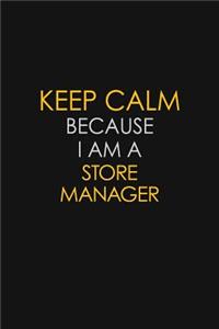 Keep Calm Because I Am A Store Manager