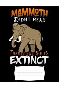 mammoth didnt read therefore he is extinct