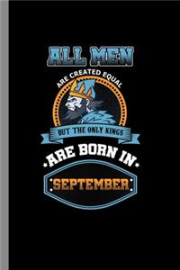 All men are created equal but the only kings are born in September