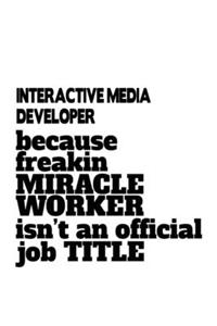 Interactive Media Developer Because Freakin Miracle Worker Is Not An Official Job Title