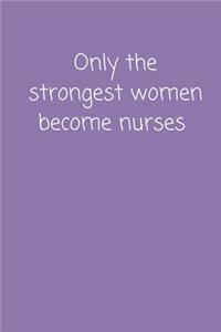 Only The Strongest Women Become Nurses