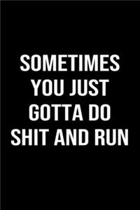 Sometimes You Just Gotta Do Shit and Run