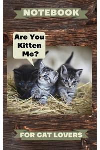 Notebook Are You Kitten Me For Cat Lovers