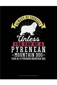 Always Be Yourself Unless You Can Be a Pyrenean Mountain Dog Then Be a Pyrenean Mountain Dog